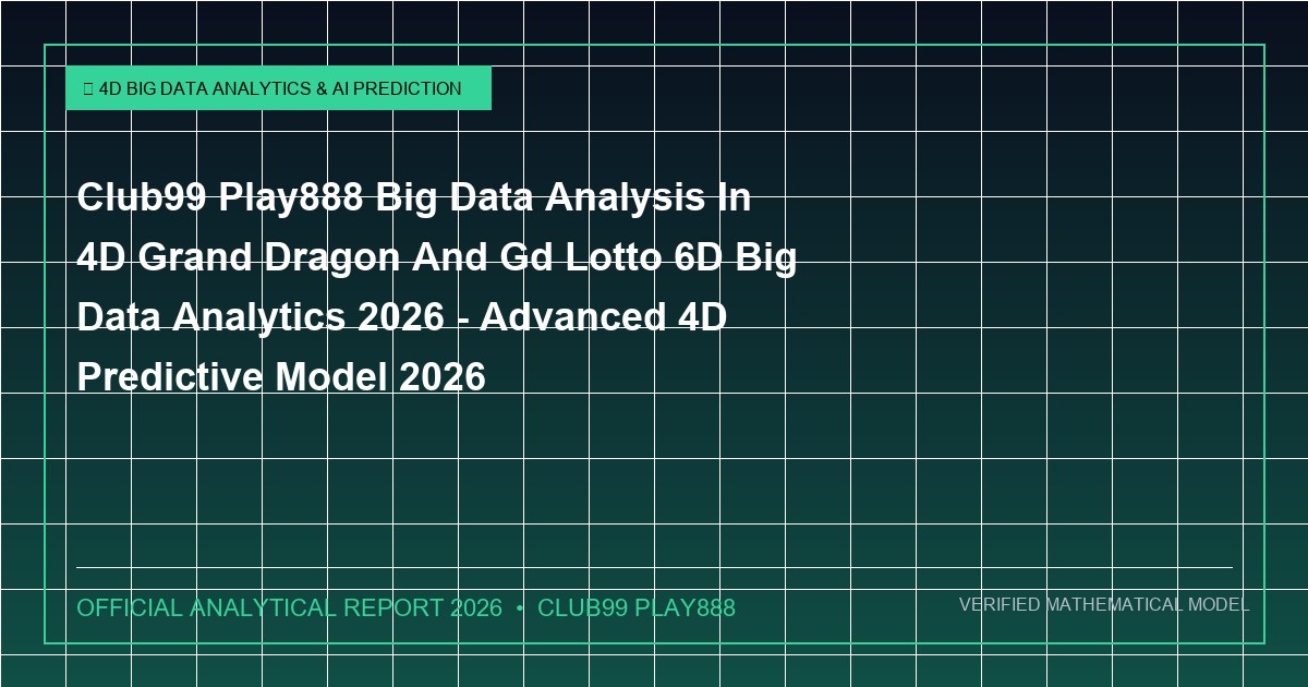 club99 play888 big data analysis in 4d grand dragon and gd lotto 6d big data analytics 2026 - Club99 Play888 Big Data Analysis In 4D Grand Dragon And Gd Lotto 6D Big Data Analytics 2026 - Advanced 4D Predictive Model 2026