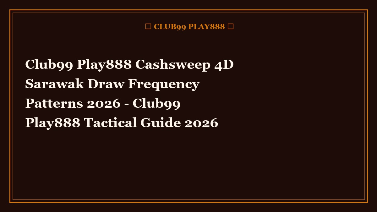 club99 play888 cashsweep 4d sarawak draw frequency patterns 2026 - Club99 Play888 Cashsweep 4D Sarawak Draw Frequency Patterns 2026 - Club99 Play888 Tactical Guide 2026