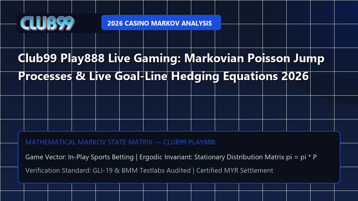 Club99 Play888 Live Gaming: Markovian Poisson Jump Processes & Live Goal-Line Hedging Equations 2026